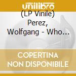 (LP Vinile) Perez, Wolfgang - Who Cares.. -Gatefold- vinile