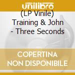 (LP Vinile) Training & John - Three Seconds vinile