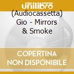 (Audiocassetta) Gio - Mirrors & Smoke cd
