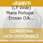(LP Vinile) Maria Portugal - Erosao (Uk Exclusive Vinyl) vinile
