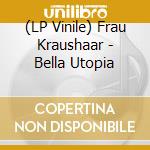 (LP Vinile) Frau Kraushaar - Bella Utopia vinile