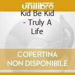 Kid Be Kid - Truly A Life cd