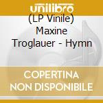 (LP Vinile) Maxine Troglauer - Hymn vinile