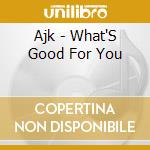 Ajk - What'S Good For You cd