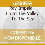 Ray Impala - From The Valley To The Sea cd