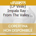 (LP Vinile) Impala Ray - From The Valley To The Sea vinile
