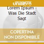 Lorem Ipsum - Was Die Stadt Sagt cd