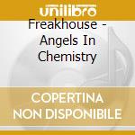 Freakhouse - Angels In Chemistry cd musicale di Freakhouse