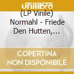 (LP Vinile) Normahl - Friede Den Hutten, Krieg Den Palasten vinile