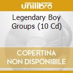 Legendary Boy Groups (10 Cd) cd musicale
