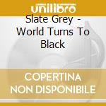 Slate Grey - World Turns To Black cd