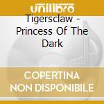 Tigersclaw - Princess Of The Dark cd musicale di Tigersclaw