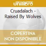 Cruadalach - Raised By Wolves cd