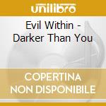 Evil Within - Darker Than You cd