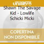 Shawn The Savage Kid - Lowlife Schicki Micki cd