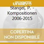 Stangel, P. - Kompositionen 2006-2015 cd musicale di Stangel, P.