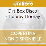 Dirt Box Disco - Hooray Hooray cd musicale di Dirt Box Disco