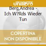 Berg,Andrea - Ich W?Rds Wieder Tun cd
