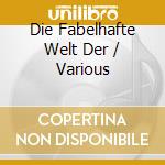 Die Fabelhafte Welt Der / Various cd