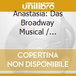Anastasia: Das Broadway Musical / Various cd musicale di Various/Original Musical Cast