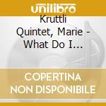 Kruttli Quintet, Marie - What Do I Miss cd