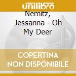 Nemitz, Jessanna - Oh My Deer cd musicale di Nemitz, Jessanna