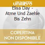 Elisa Day - Atme Und Zaehle Bis Zehn cd musicale di Elisa Day