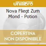 Nova Fliegt Zum Mond - Potion cd musicale di Nova Fliegt Zum Mond