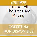 Pimalo - All The Trees Are Moving cd