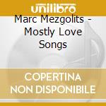 Marc Mezgolits - Mostly Love Songs cd