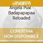 Angela Puxi - Badapapapaa Reloaded cd