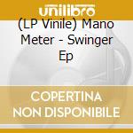 (LP Vinile) Mano Meter - Swinger Ep vinile