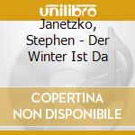 Janetzko, Stephen - Der Winter Ist Da cd musicale di Janetzko, Stephen