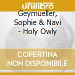 Geymueller, Sophie & Navi - Holy Owly cd musicale di Geymueller, Sophie & Navi