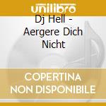 Dj Hell - Aergere Dich Nicht cd musicale di Dj Hell