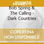 Bob Spring & The Calling - Dark Countries cd