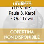 (LP Vinile) Paula & Karol - Our Town vinile