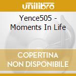 Yence505 - Moments In Life cd