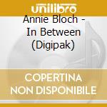 Annie Bloch - In Between (Digipak) cd musicale di Annie Bloch