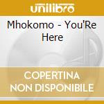 Mhokomo - You'Re Here cd