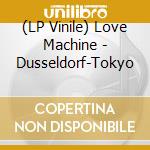 (LP Vinile) Love Machine - Dusseldorf-Tokyo vinile
