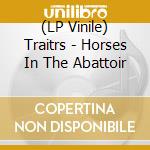 (LP Vinile) Traitrs - Horses In The Abattoir vinile