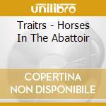 Traitrs - Horses In The Abattoir cd