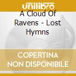 A Cloud Of Ravens - Lost Hymns cd musicale