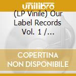 (LP Vinile) Our Label Records Vol. 1 / Various vinile