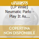 (LP Vinile) Neumatic Parlo - Play It As It Lays vinile