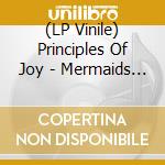 (LP Vinile) Principles Of Joy - Mermaids Tails/Kick Off The Road vinile