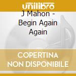 J Mahon - Begin Again Again cd