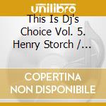 This Is Dj's Choice Vol. 5. Henry Storch / Various cd