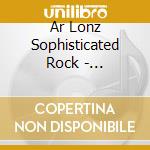 Ar Lonz Sophisticated Rock - Multiple-O cd